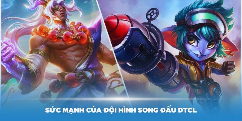 Sức mạnh của đội hình song đấu DTCL mùa 11 đến từ đâu?