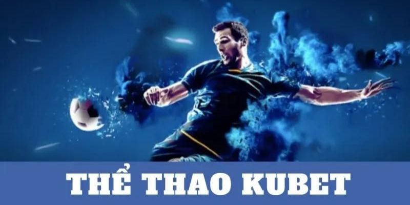 Cập nhật các phương thức đánh cược hot nhất tại sảnh thể thao Kubet