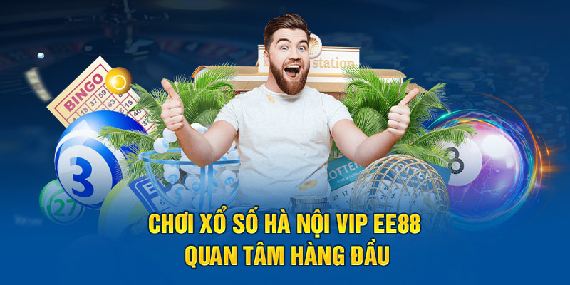 Chơi xổ số HN Vip EE88 quan tâm hàng đầu