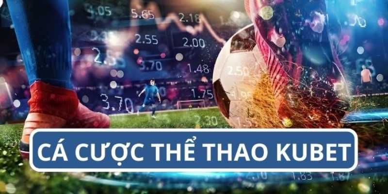 Thông tin mới nhất về sảnh game thể thao Kubet