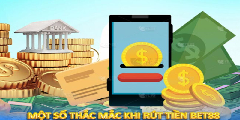 Tổng hợp những câu hỏi không thể bỏ qua 2024 về rút tiền Bet88